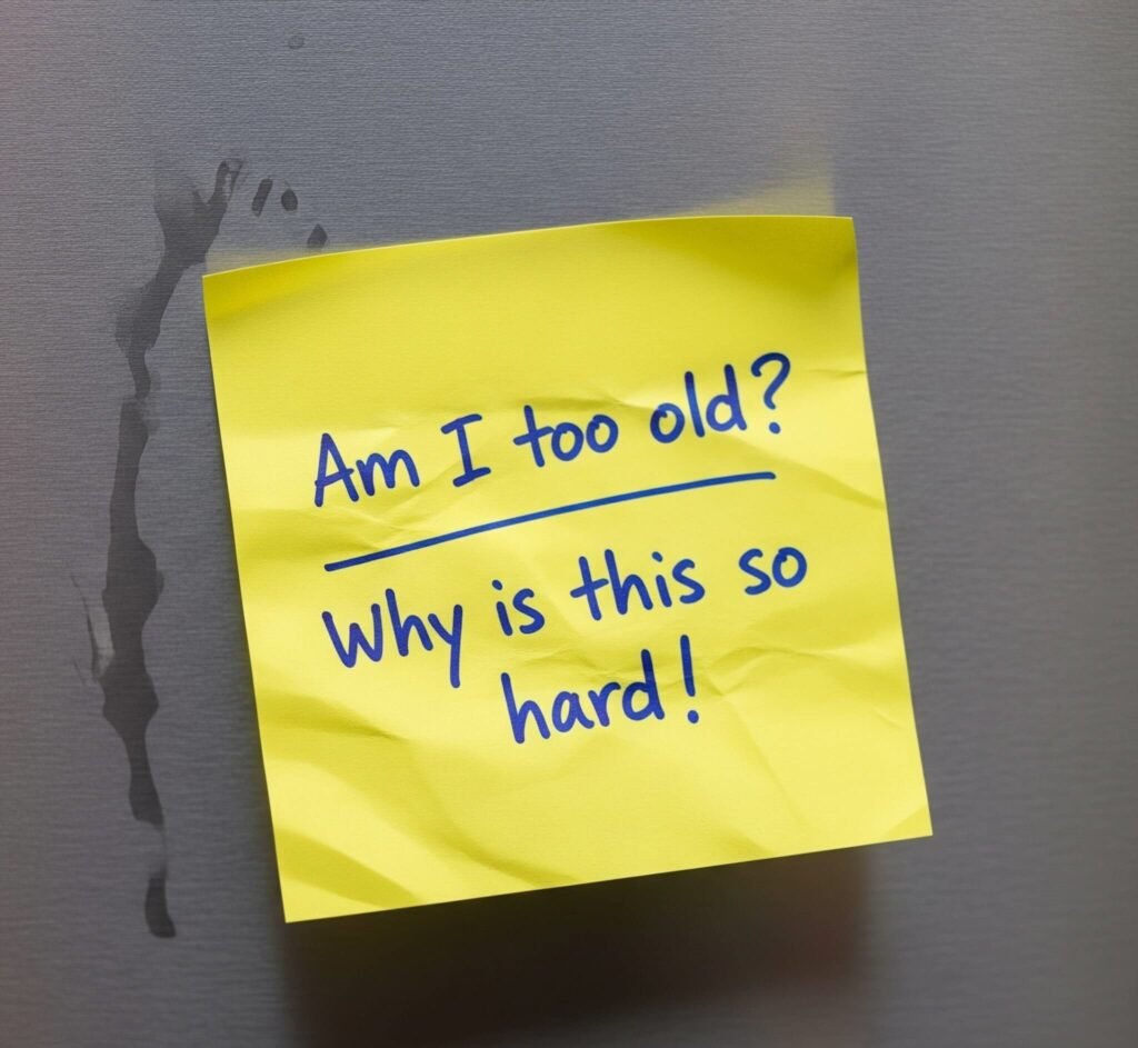 Sticky note on fridge: "Am I too old? Why is this so hard